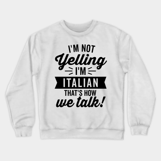 I'm Not Yelling I'm Italian Crewneck Sweatshirt by DetourShirts